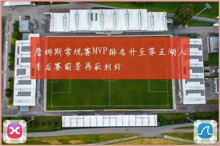 詹姆斯常规赛MVP排名升至第五湖人季后赛前景再获利好