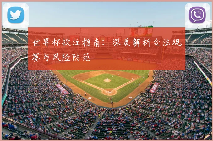 世界杯投注指南：深度解析合法观赛与风险防范