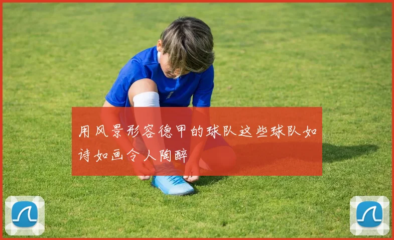 用风景形容德甲的球队这些球队如诗如画令人陶醉