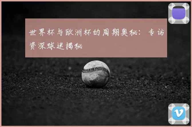 世界杯与欧洲杯的周期奥秘：专访资深球迷揭秘