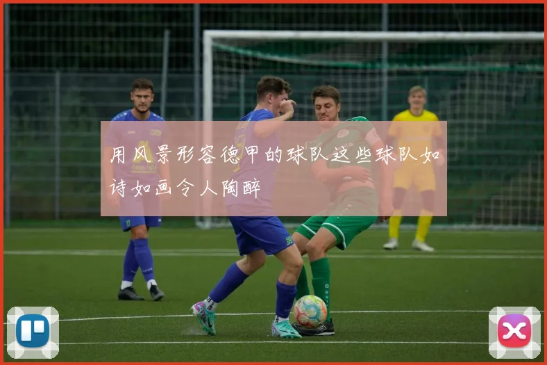 用风景形容德甲的球队这些球队如诗如画令人陶醉