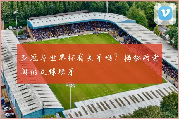 亚冠与世界杯有关系吗？揭秘两者间的足球联系