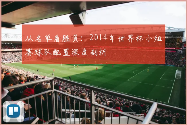 从名单看胜负：2014年世界杯小组赛球队配置深度剖析