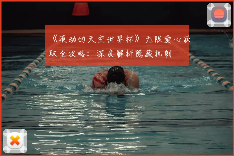 《滚动的天空世界杯》无限爱心获取全攻略：深度解析隐藏机制