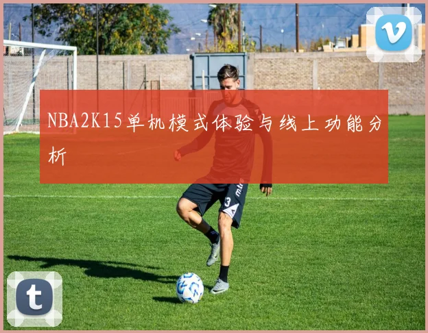 NBA2K15单机模式体验与线上功能分析