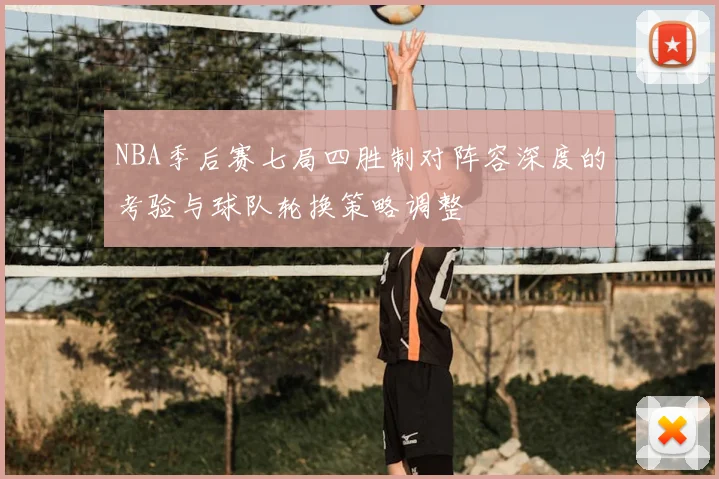 NBA季后赛七局四胜制对阵容深度的考验与球队轮换策略调整