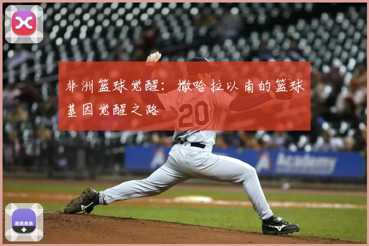 非洲篮球觉醒：撒哈拉以南的篮球基因觉醒之路