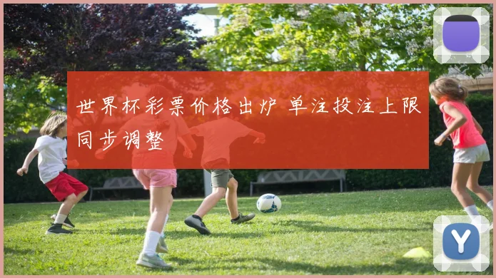 世界杯彩票价格出炉 单注投注上限同步调整
