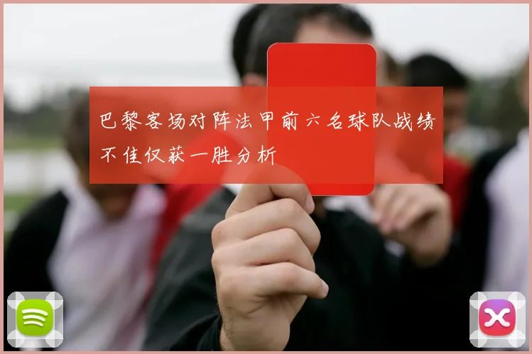 巴黎客场对阵法甲前六名球队战绩不佳仅获一胜分析