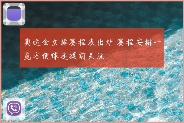 奥运会女排赛程表出炉 赛程安排一览方便球迷提前关注