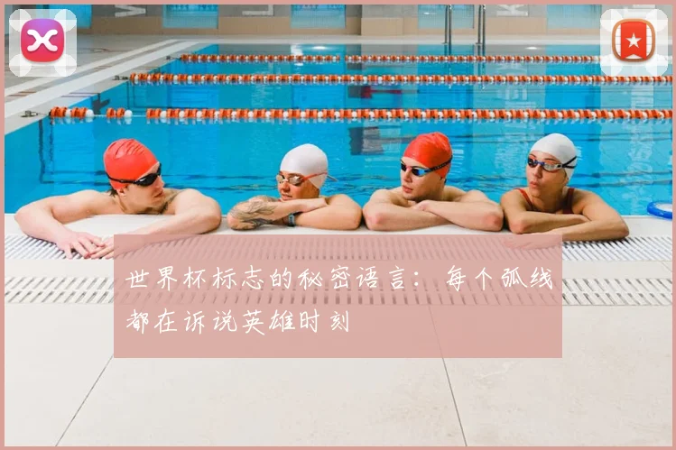 世界杯标志的秘密语言:每个弧线都在诉说英雄时刻