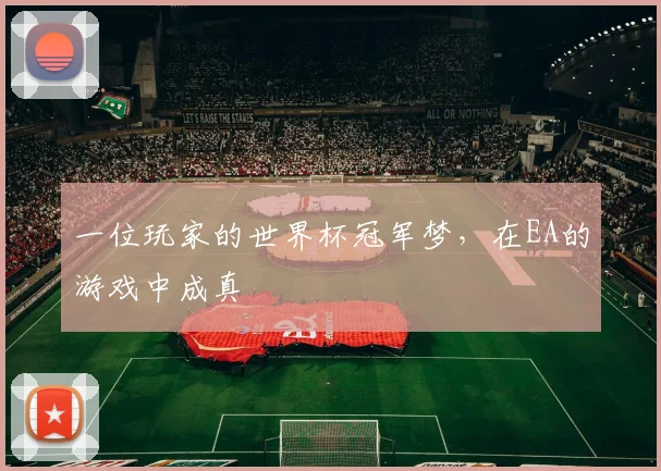 一位玩家的世界杯冠军梦，在EA的游戏中成真