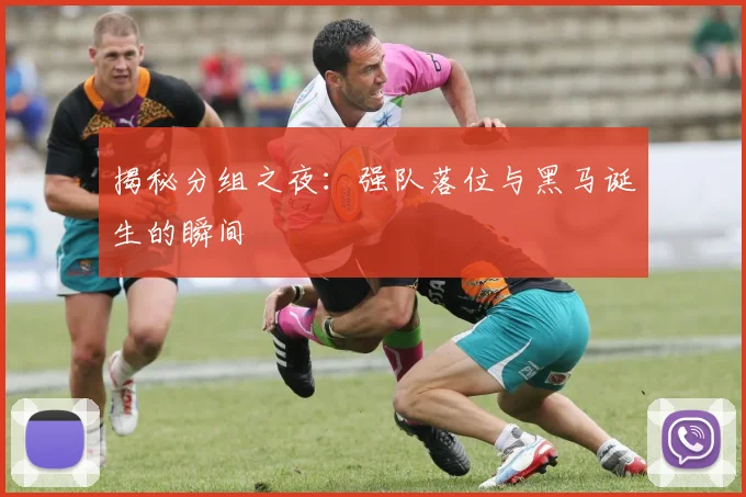 揭秘分组之夜：强队落位与黑马诞生的瞬间