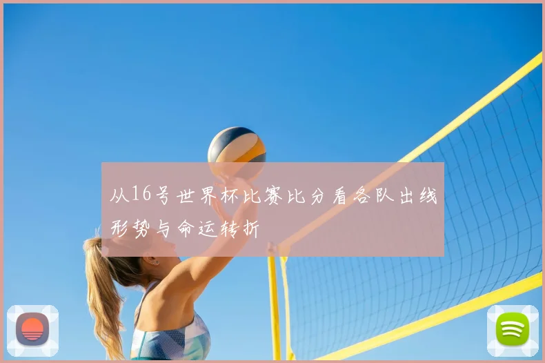 从16号世界杯比赛比分看各队出线形势与命运转折
